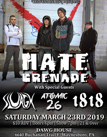 KELO Entertainment presents: Hate Grenade, Sluagh, Atomic 26, and 1818.  Saturday, March 23 at the Dawg House - Waynesboro, PA. 
